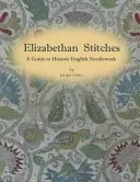 Elisabethanische Stiche - Ein Leitfaden für historische englische Nadelarbeiten - Elizabethan Stitches - A Guide to Historic English Needlework