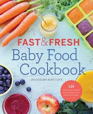 Fast & Fresh Baby Food Cookbook: 120 lächerlich einfache und natürlich gesunde Babynahrungsrezepte - Fast & Fresh Baby Food Cookbook: 120 Ridiculously Simple and Naturally Wholesome Baby Food Recipes