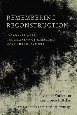 Die Erinnerung an den Wiederaufbau: Kämpfe um die Bedeutung von Amerikas turbulentester Ära - Remembering Reconstruction: Struggles Over the Meaning of America's Most Turbulent Era