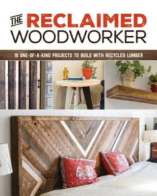 The Reclaimed Woodworker: 21 einzigartige Projekte mit recyceltem Holz - The Reclaimed Woodworker: 21 One-Of-A-Kind Projects to Build with Recycled Lumber