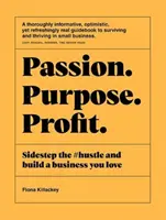 Passion Purpose Profit: Umgehen Sie den #Hustle und bauen Sie ein Geschäft auf, das Sie lieben - Passion Purpose Profit: Sidestep the #Hustle and Build a Business You Love