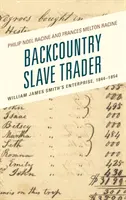 Sklavenhändler im Hinterland: Das Unternehmen von William James Smith, 1844-1854 - Backcountry Slave Trader: William James Smith's Enterprise, 1844-1854