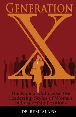Generation X: Die Rolle der Kultur auf die Führungsstile von Frauen in Führungspositionen - Generation X: The Role of Culture on the Leadership Styles of Women in Leadership Positions