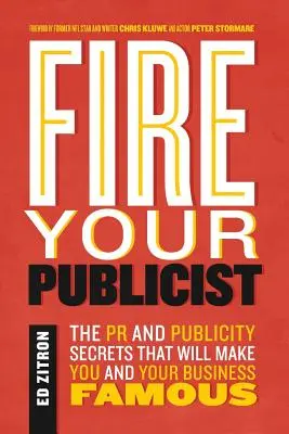 Feuern Sie Ihren Publizisten: Die PR- und Publicity-Geheimnisse, die Sie und Ihr Unternehmen berühmt machen werden - Fire Your Publicist: The PR and Publicity Secrets That Will Make You and Your Business Famous