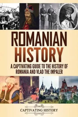 Rumänische Geschichte: Ein fesselnder Leitfaden zur Geschichte Rumäniens und Vlad dem Pfähler - Romanian History: A Captivating Guide to the History of Romania and Vlad the Impaler