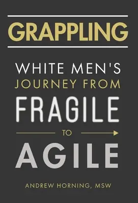 Grappling: Die Reise des weißen Mannes vom Zerbrechlichen zum Agilen - Grappling: White Men's Journey from Fragile to Agile