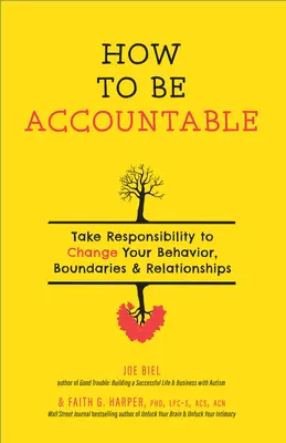 Wie Sie verantwortlich sein können: Übernehmen Sie Verantwortung, um Ihr Verhalten, Ihre Grenzen und Ihre Beziehungen zu ändern - How to Be Accountable: Take Responsibility to Change Your Behavior, Boundaries, and Relationships