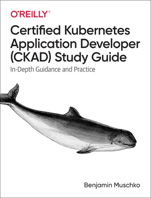 Studienführer zum zertifizierten Kubernetes-Anwendungsentwickler (Ckad): Eingehende Anleitung und Praxis - Certified Kubernetes Application Developer (Ckad) Study Guide: In-Depth Guidance and Practice