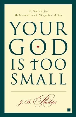 Dein Gott ist zu klein: Ein Leitfaden für Gläubige und Skeptiker gleichermaßen - Your God Is Too Small: A Guide for Believers and Skeptics Alike