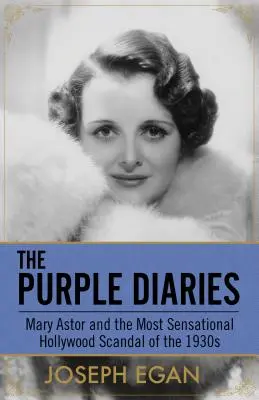 Die violetten Tagebücher: Mary Astor und der aufsehenerregendste Hollywood-Skandal der 1930er Jahre - The Purple Diaries: Mary Astor and the Most Sensational Hollywood Scandal of the 1930s