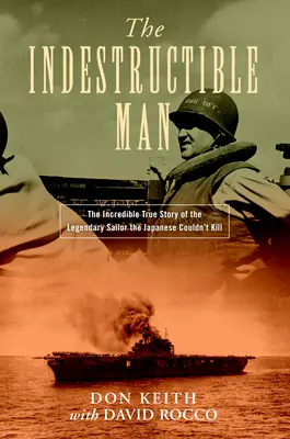 Der unverwüstliche Mann: Die unglaubliche wahre Geschichte des legendären Seemanns, den die Japaner nicht töten konnten - The Indestructible Man: The Incredible True Story of the Legendary Sailor the Japanese Couldn't Kill