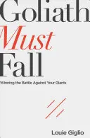 Goliath muss fallen: Den Kampf gegen deine Giganten gewinnen - Goliath Must Fall: Winning the Battle Against Your Giants