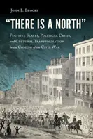 Es gibt einen Norden: Sklaven auf der Flucht, politische Krise und kultureller Wandel in der Zeit des Bürgerkriegs - There Is a North: Fugitive Slaves, Political Crisis, and Cultural Transformation in the Coming of the Civil War