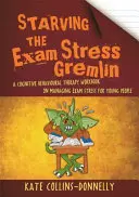 Den Prüfungsstress-Gremlin aushungern: Ein Arbeitsbuch zur kognitiven Verhaltenstherapie zur Bewältigung von Prüfungsstress für junge Menschen - Starving the Exam Stress Gremlin: A Cognitive Behavioural Therapy Workbook on Managing Exam Stress for Young People