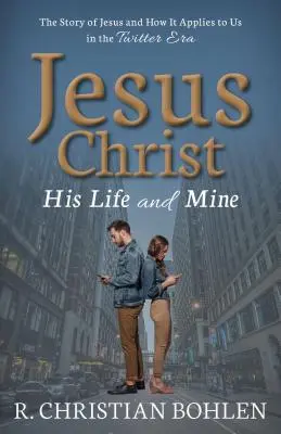 Jesus Christus, sein Leben und meines: Die Geschichte von Jesus und ihre Bedeutung für uns in der Twitter-Ära - Jesus Christ, His Life and Mine: The Story of Jesus and How It Applies to Us in the Twitter Era