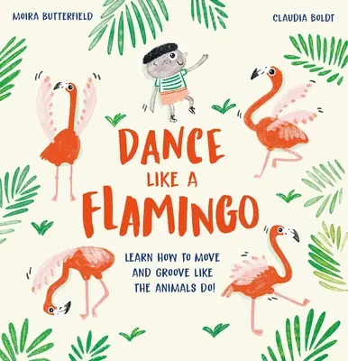 Tanzen wie ein Flamingo: Lerne, dich zu bewegen und zu grooven wie die Tiere! - Dance Like a Flamingo: Learn How to Move and Groove Like the Animals Do!