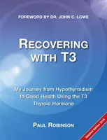 Genesung mit T3: Meine Reise von der Hypothyreose zu guter Gesundheit mit dem Schilddrüsenhormon T3 - Recovering with T3: My Journey from Hypothyroidism to Good Health using the T3 Thyroid Hormone