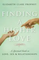 Eine höhere Liebe finden: Ein spiritueller Leitfaden für Liebe, Sex und Beziehungen - Finding a Higher Love: A Spiritual Guide to Love, Sex and Relationships