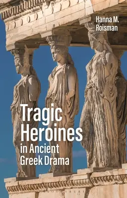 Tragische Heldinnen im antiken griechischen Drama - Tragic Heroines in Ancient Greek Drama