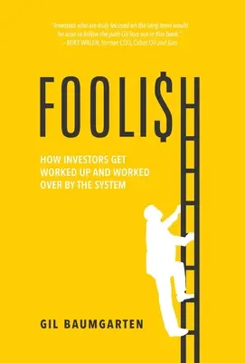 Töricht: Wie Investoren sich vom System aufreiben und überarbeiten lassen - Foolish: How Investors Get Worked Up and Worked Over by the System