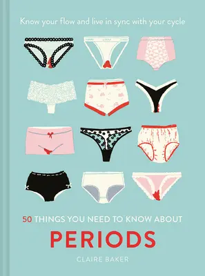 50 Dinge, die Sie über Perioden wissen müssen: Kennen Sie Ihren Rhythmus und leben Sie im Einklang mit Ihrem Zyklus - 50 Things You Need to Know about Periods: Know Your Flow and Live in Sync with Your Cycle