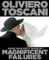 Oliviero Toscani - Mehr als fünfzig Jahre grandiose Misserfolge - Oliviero Toscani - More Than Fifty Years of Magnificent Failures