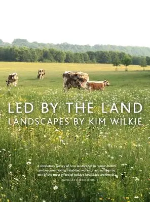 Vom Land geführt: Landschaften von Kim Wilkie - Led by the Land: Landscapes by Kim Wilkie
