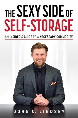 Die sexy Seite von Self-Storage: Ein Insider-Leitfaden für ein notwendiges Gut - The Sexy Side of Self-Storage: An Insider's Guide to a Necessary Commodity