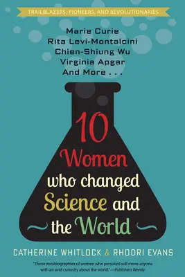 Zehn Frauen, die die Wissenschaft und die Welt verändert haben: Marie Curie, Rita Levi-Montalcini, Chien-Shiung Wu, Virginia Apgar und mehr - Ten Women Who Changed Science and the World: Marie Curie, Rita Levi-Montalcini, Chien-Shiung Wu, Virginia Apgar, and More