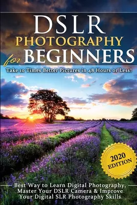 DSLR-Fotografie für Einsteiger: In 48 Stunden oder weniger 10 Mal bessere Bilder machen! Der beste Weg, digitale Fotografie zu lernen, Ihre DSLR-Kamera zu beherrschen und im - DSLR Photography for Beginners: Take 10 Times Better Pictures in 48 Hours or Less! Best Way to Learn Digital Photography, Master Your DSLR Camera & Im