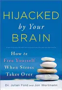 Vom Gehirn gekapert: Wie Sie sich befreien, wenn der Stress die Oberhand gewinnt - Hijacked by Your Brain: How to Free Yourself When Stress Takes Over