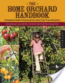 Das Handbuch für den Hausgarten: Ein kompletter Leitfaden für den Anbau eigener Obstbäume an jedem Ort - The Home Orchard Handbook: A Complete Guide to Growing Your Own Fruit Trees Anywhere