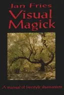 Visuelle Magie: Ein Handbuch des Freestyle-Schamanismus - Visual Magick: A Manual of Freestyle Shamanism