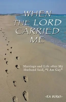 Als der Herr mich trug: Ehe und Leben, nachdem mein Mann gesagt hatte, ich sei schwul - When the Lord Carried Me: Marriage and Life after My Husband Said, I Am Gay