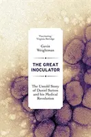 Der große Impfstoffhersteller: Die unerzählte Geschichte von Daniel Sutton und seiner medizinischen Revolution - The Great Inoculator: The Untold Story of Daniel Sutton and His Medical Revolution