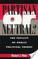 Parteilich oder neutral: Die Vergeblichkeit der öffentlichen politischen Theorie - Partisan or Neutral?: The Futility of Public Political Theory