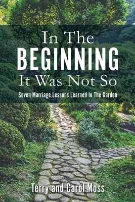 Am Anfang war es nicht so: Sieben Lektionen über die Ehe, gelernt im Garten - In The Beginning It Was Not So: Seven Marriage Lessons Learned In The Garden