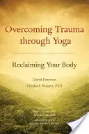 Traumaüberwindung durch Yoga: Den eigenen Körper zurückgewinnen - Overcoming Trauma Through Yoga: Reclaiming Your Body