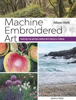 Maschinengestickte Kunst: Die natürliche Welt mit Nadel und Faden malen - Machine Embroidered Art: Painting the Natural World with Needle & Thread