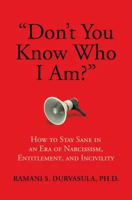 Weißt du nicht, wer ich bin? Wie man in einer Ära von Narzissmus, Ansprüchen und Unhöflichkeit gesund bleibt - Don't You Know Who I Am?: How to Stay Sane in an Era of Narcissism, Entitlement, and Incivility