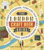 Der Londoner Craft Beer Führer: Die besten Brauereien, Kneipen und Schankräume für die besten handwerklichen Biere - The London Craft Beer Guide: The Best Breweries, Pubs and Tap Rooms for the Best Artisan Brews