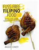 Unkompliziertes philippinisches Essen - schnelle und einfache Gerichte für jeden Tag - Fuss-Free Filipino Food - Quick & Easy Dishes for Everyday Cooking