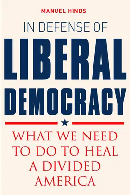 Zur Verteidigung der liberalen Demokratie: Was wir tun müssen, um ein gespaltenes Amerika zu heilen - In Defense of Liberal Democracy: What We Need to Do to Heal a Divided America