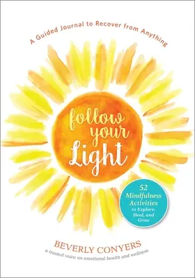Folge deinem Licht: A Guided Journal to Recover from Anything; 52 Achtsamkeitsaktivitäten zum Erforschen, Heilen und Wachsen - Follow Your Light: A Guided Journal to Recover from Anything; 52 Mindfulness Activities to Explore, Heal, and Grow