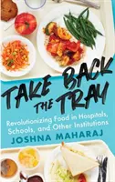 Nimm das Tablett zurück: Die Revolutionierung des Essens in Krankenhäusern, Schulen und anderen Einrichtungen - Take Back the Tray: Revolutionizing Food in Hospitals, Schools, and Other Institutions