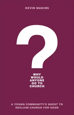 Warum sollte jemand in die Kirche gehen? Das Streben einer jungen Gemeinschaft, die Kirche für das Gute zurückzugewinnen - Why Would Anyone Go to Church?: A Young Community's Quest to Reclaim Church for Good
