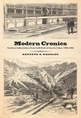 Moderne Kumpane: Südlicher Industrialismus vom Goldrausch bis zur Sträflingsarbeit, 1829-1894 - Modern Cronies: Southern Industrialism from Gold Rush to Convict Labor, 1829-1894