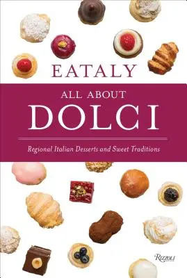 Eataly: Alles über Dolci: Regionale italienische Desserts und süße Traditionen - Eataly: All about Dolci: Regional Italian Desserts and Sweet Traditions