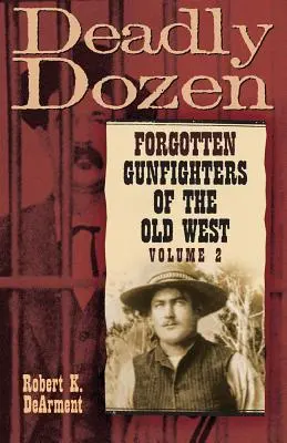 Tödliches Dutzend: Vergessene Revolverhelden des Alten Westens, Bd. 2 - Deadly Dozen: Forgotten Gunfighters of the Old West, Vol. 2