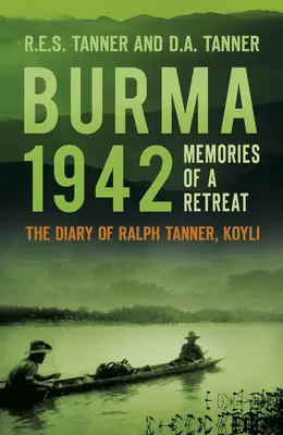 Birma 1942: Erinnerungen an einen Rückzug: Das Tagebuch von Ralph Tanner, Koyli - Burma 1942: Memories of a Retreat: The Diary of Ralph Tanner, Koyli